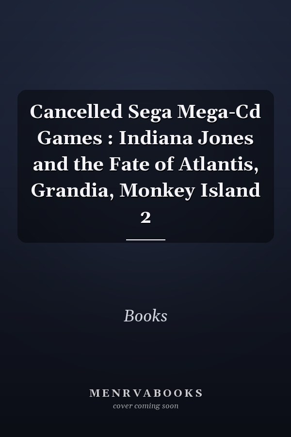 Cancelled Sega Mega-Cd Games : Indiana Jones and the Fate of Atlantis, Grandia, Monkey Island 2