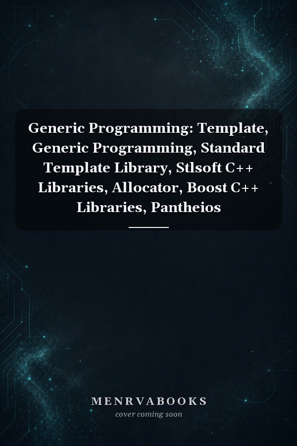 Generic Programming: Template, Generic Programming, Standard Template Library, Stlsoft C++ Libraries, Allocator, Boost C++ Libraries, Pantheios