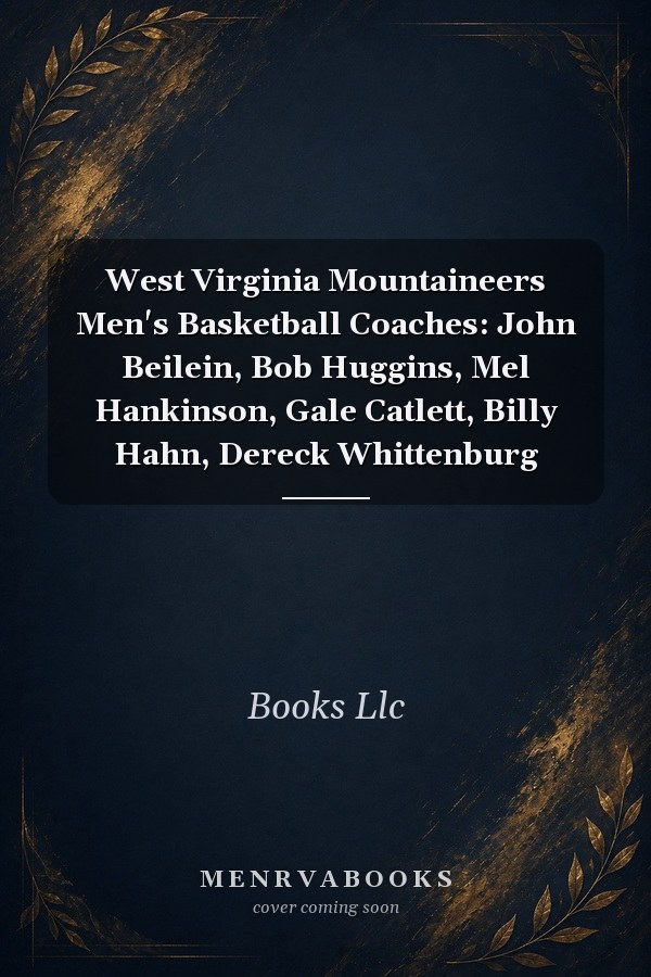 West Virginia Mountaineers Men's Basketball Coaches: John Beilein, Bob Huggins, Mel Hankinson, Gale Catlett, Billy Hahn, Dereck Whittenburg