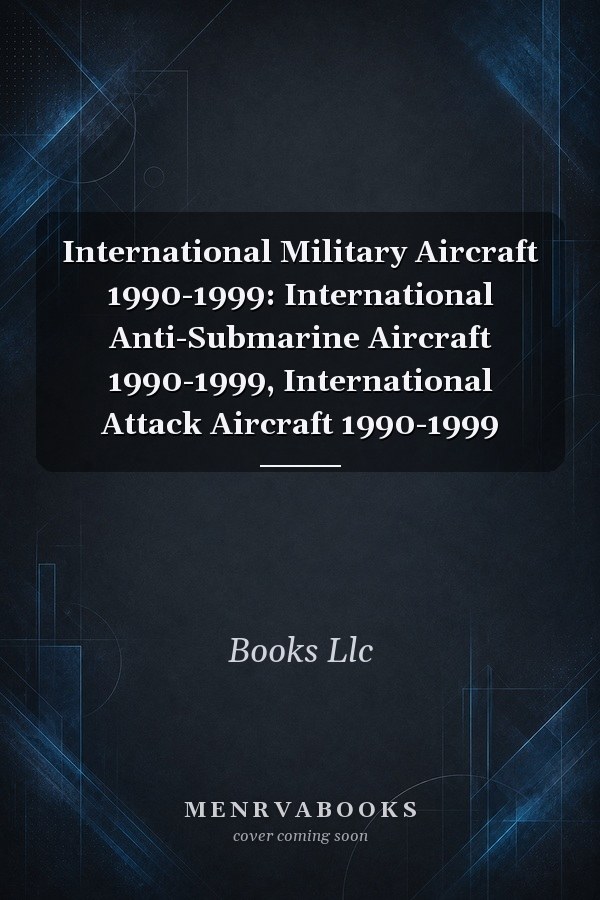 International Military Aircraft 1990-1999: International Anti-Submarine Aircraft 1990-1999, International Attack Aircraft 1990-1999