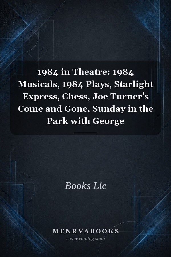 1984 in Theatre: 1984 Musicals, 1984 Plays, Starlight Express, Chess, Joe Turner's Come and Gone, Sunday in the Park with George