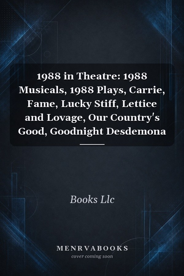 1988 in Theatre: 1988 Musicals, 1988 Plays, Carrie, Fame, Lucky Stiff, Lettice and Lovage, Our Country's Good, Goodnight Desdemona