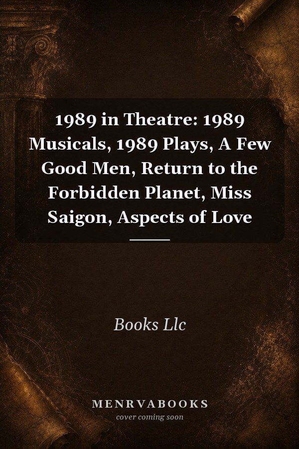1989 in Theatre: 1989 Musicals, 1989 Plays, A Few Good Men, Return to the Forbidden Planet, Miss Saigon, Aspects of Love