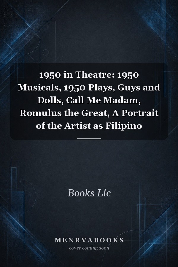 1950 in Theatre: 1950 Musicals, 1950 Plays, Guys and Dolls, Call Me Madam, Romulus the Great, A Portrait of the Artist as Filipino