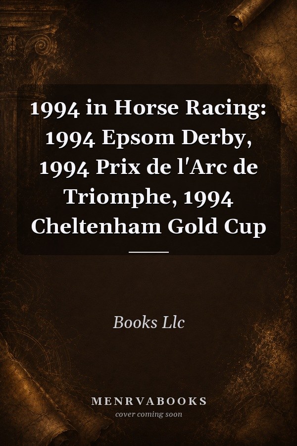 1994 in Horse Racing: 1994 Epsom Derby, 1994 Prix de l'Arc de Triomphe, 1994 Cheltenham Gold Cup