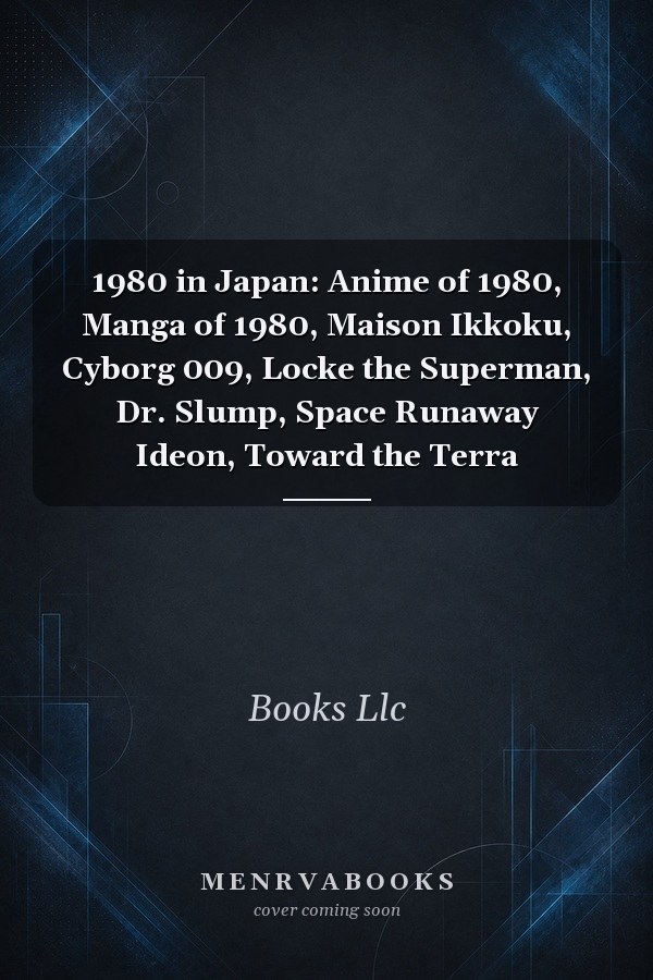 1980 in Japan: Anime of 1980, Manga of 1980, Maison Ikkoku, Cyborg 009, Locke the Superman, Dr. Slump, Space Runaway Ideon, Toward the Terra