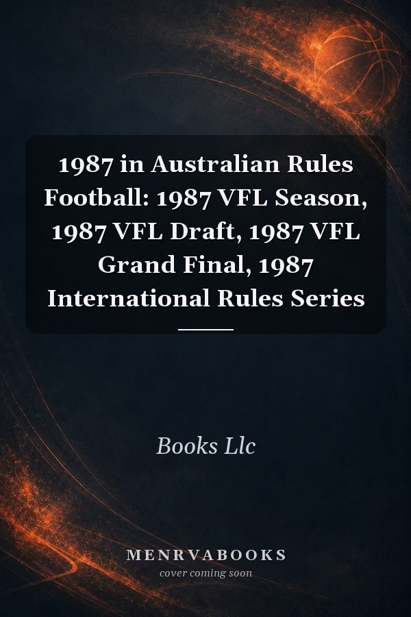 1987 in Australian Rules Football: 1987 VFL Season, 1987 VFL Draft, 1987 VFL Grand Final, 1987 International Rules Series