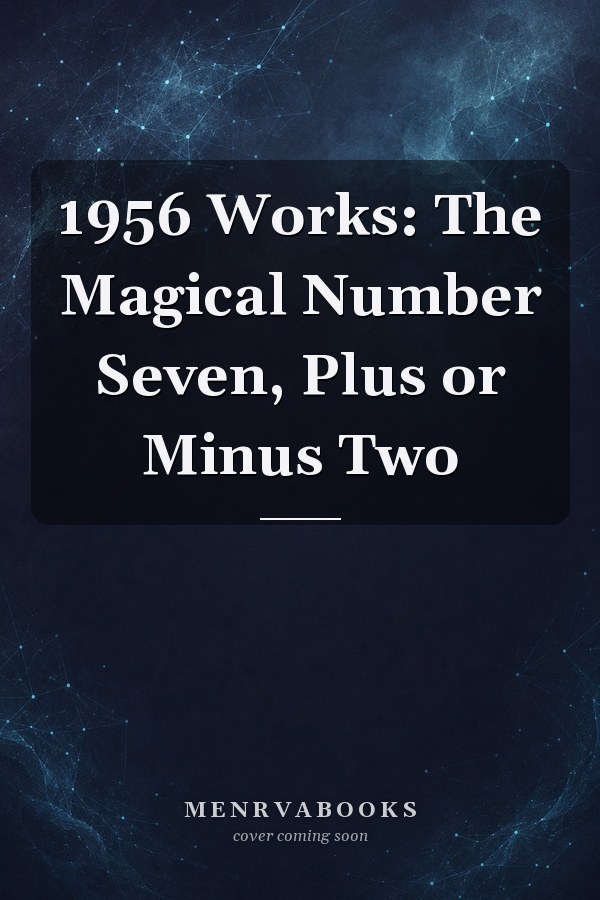 1956 Works: The Magical Number Seven, Plus or Minus Two
