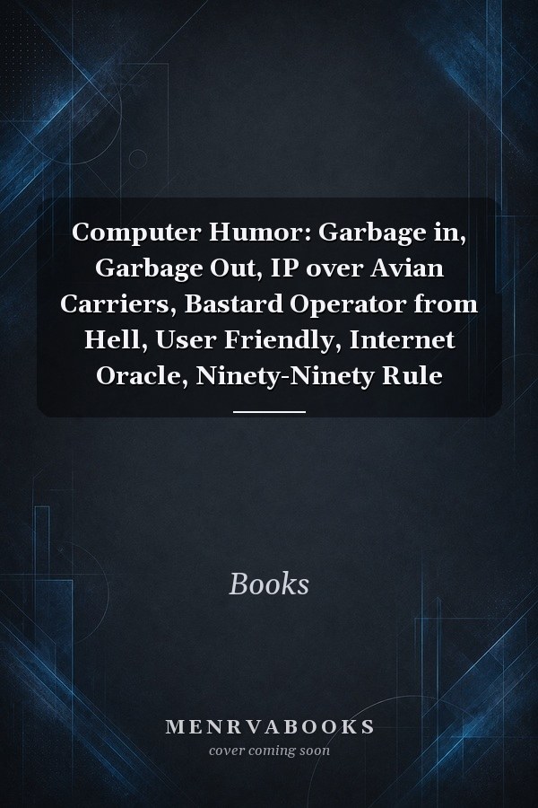 Computer Humor: Garbage in, Garbage Out, IP over Avian Carriers, Bastard Operator from Hell, User Friendly, Internet Oracle, Ninety-Ninety Rule