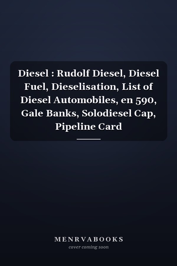 Diesel : Rudolf Diesel, Diesel Fuel, Dieselisation, List of Diesel Automobiles, en 590, Gale Banks, Solodiesel Cap, Pipeline Card