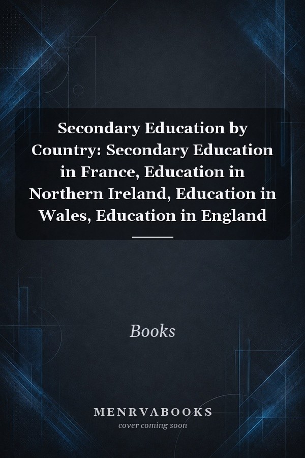 Secondary Education by Country : Secondary Education in France, Education in Northern Ireland, Education in Wales, Education in England