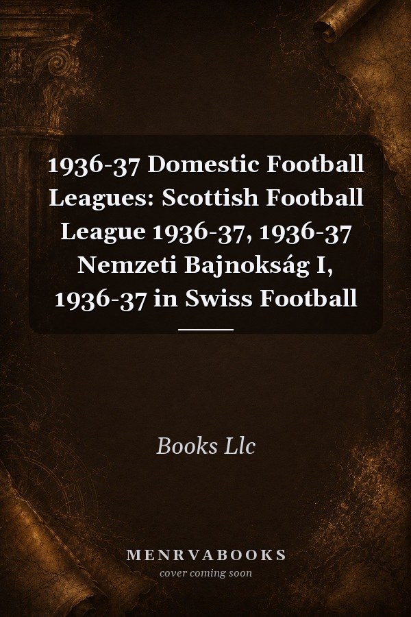 1936-37 Domestic Football Leagues: Scottish Football League 1936-37, 1936-37 Nemzeti Bajnokság I, 1936-37 in Swiss Football
