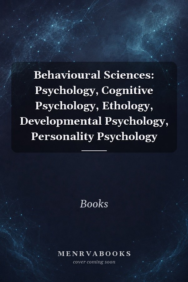 Behavioural Sciences: Psychology, Cognitive Psychology, Ethology, Developmental Psychology, Personality Psychology