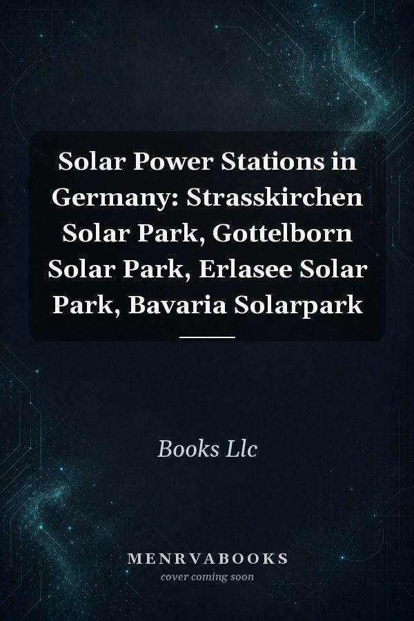 Solar Power Stations in Germany: Strasskirchen Solar Park, Gottelborn Solar Park, Erlasee Solar Park, Bavaria Solarpark