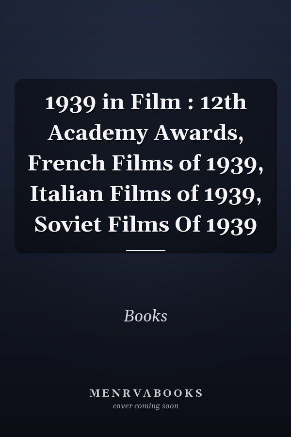 1939 in Film: 12th Academy Awards, French Films of 1939, Italian Films of 1939, Soviet Films of 1939