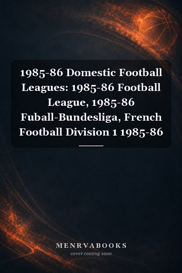 1985-86 Domestic Football Leagues: 1985-86 Football League, 1985-86 Fuball-Bundesliga, French Football Division 1 1985-86