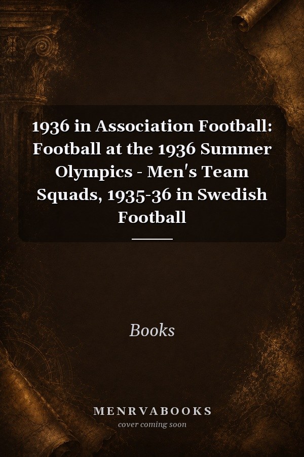 1936 in Association Football: Football at the 1936 Summer Olympics - Men's Team Squads, 1935-36 in Swedish Football