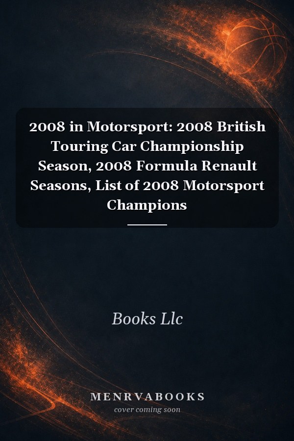 2008 in Motorsport: 2008 British Touring Car Championship Season, 2008 Formula Renault Seasons, List of 2008 Motorsport Champions