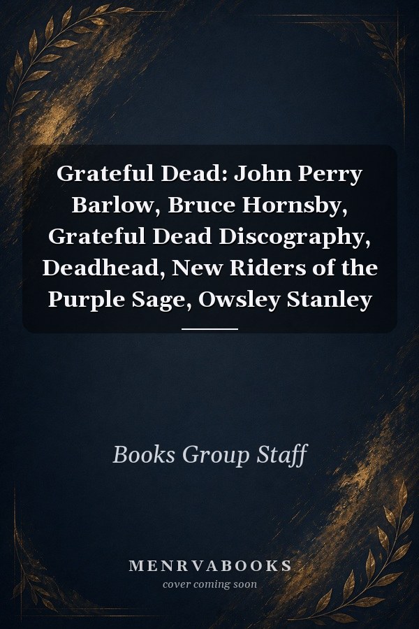 Grateful Dead: John Perry Barlow, Bruce Hornsby, Grateful Dead Discography, Deadhead, New Riders of the Purple Sage, Owsley Stanley