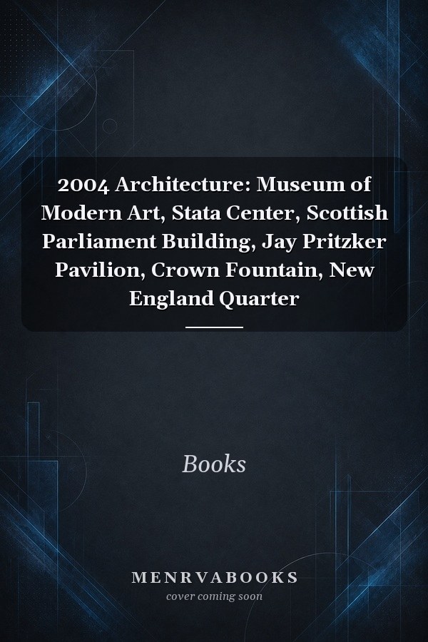 2004 Architecture: Museum of Modern Art, Stata Center, Scottish Parliament Building, Jay Pritzker Pavilion, Crown Fountain, New England Quarter