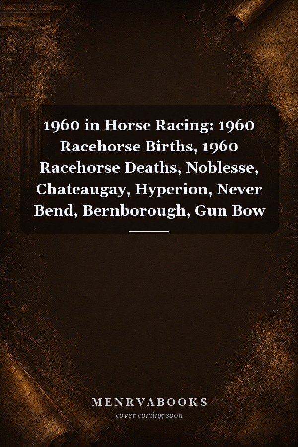 1960 in Horse Racing: 1960 Racehorse Births, 1960 Racehorse Deaths, Noblesse, Chateaugay, Hyperion, Never Bend, Bernborough, Gun Bow