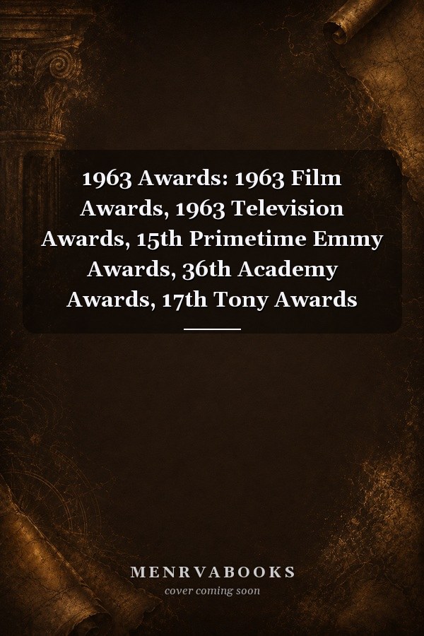 1963 Awards: 1963 Film Awards, 1963 Television Awards, 15th Primetime Emmy Awards, 36th Academy Awards, 17th Tony Awards
