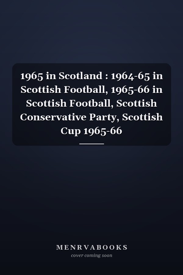 1965 in Scotland : 1964-65 in Scottish Football, 1965-66 in Scottish Football, Scottish Conservative Party, Scottish Cup 1965-66