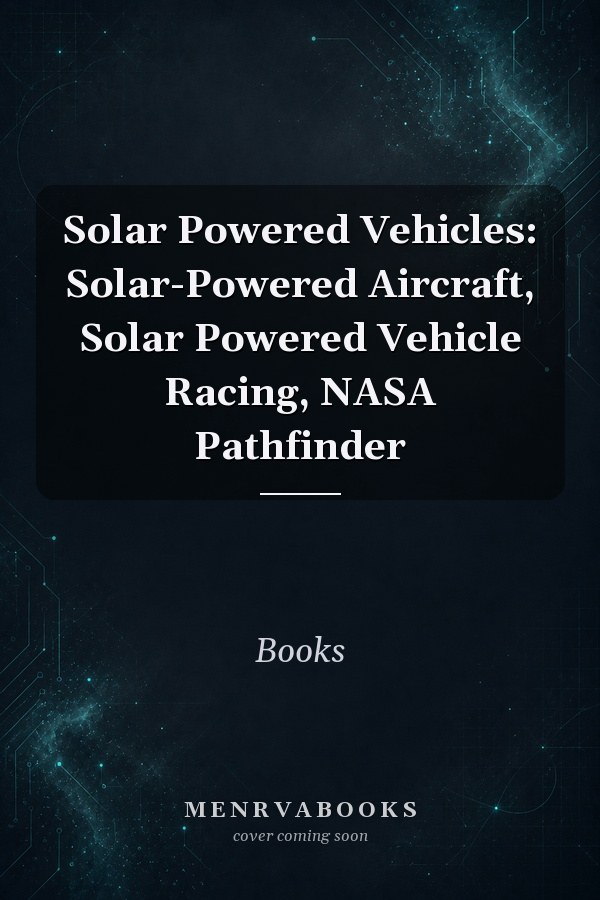 Solar Powered Vehicles: Solar-Powered Aircraft, Solar Powered Vehicle Racing, NASA Pathfinder
