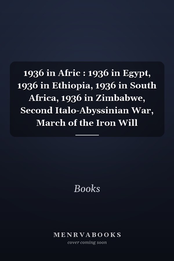 1936 in Africa: 1936 in Egypt, 1936 in Ethiopia, 1936 in South Africa, 1936 in Zimbabwe, Second Italo-Abyssinian War, March of the Iron Will