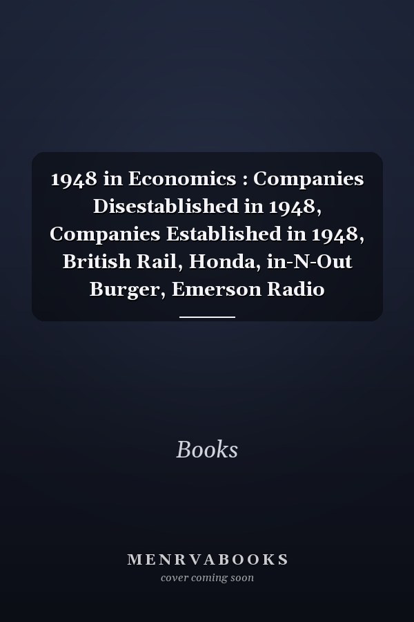 1948 in Economics : Companies Disestablished in 1948, Companies Established in 1948, British Rail, Honda, in-N-Out Burger, Emerson Radio