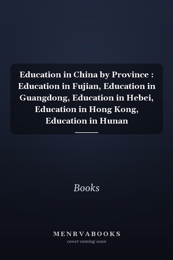 Education in China by Province : Education in Fujian, Education in Guangdong, Education in Hebei, Education in Hong Kong, Education in Hunan