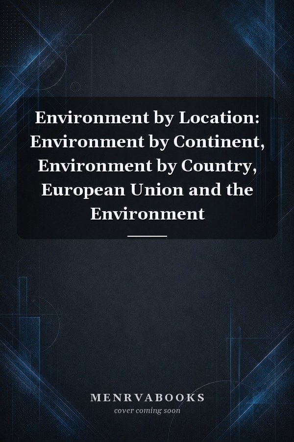 Environment by Location: Environment by Continent, Environment by Country, European Union and the Environment