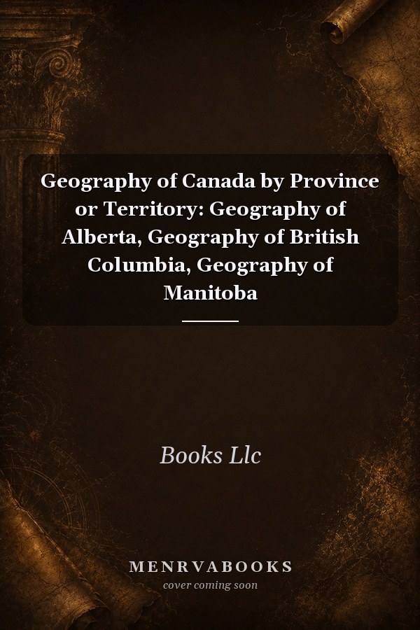 Geography of Canada by Province or Territory: Geography of Alberta, Geography of British Columbia, Geography of Manitoba