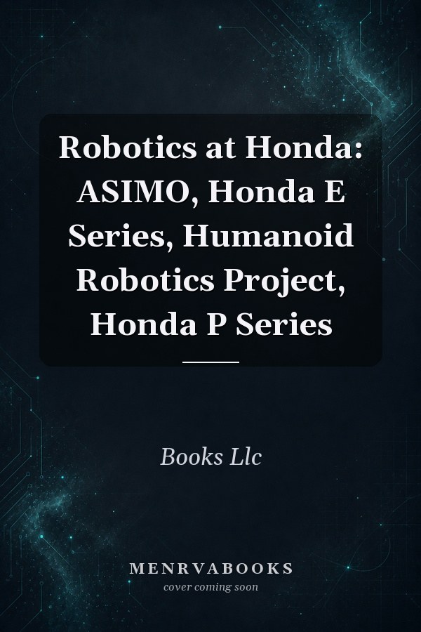 Robotics at Honda: ASIMO, Honda E Series, Humanoid Robotics Project, Honda P Series