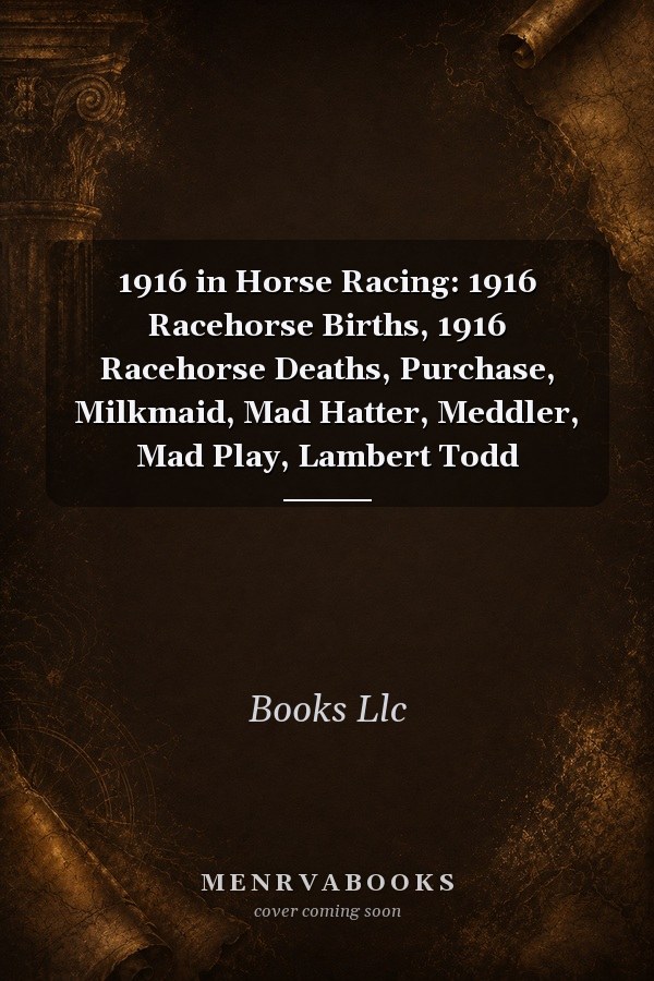 1916 in Horse Racing: 1916 Racehorse Births, 1916 Racehorse Deaths, Purchase, Milkmaid, Mad Hatter, Meddler, Mad Play, Lambert Todd