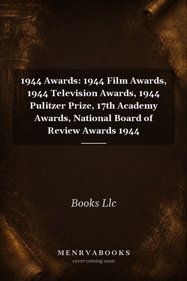 1944 Awards: 1944 Film Awards, 1944 Television Awards, 1944 Pulitzer Prize, 17th Academy Awards, National Board of Review Awards 1944