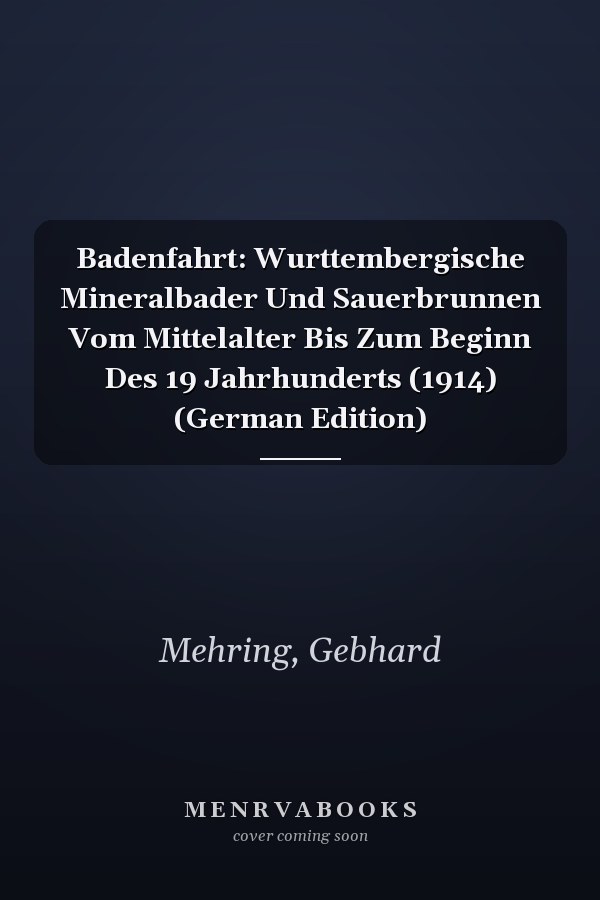 Badenfahrt: Wurttembergische Mineralbader Und Sauerbrunnen Vom Mittelalter Bis Zum Beginn Des 19 Jahrhunderts (1914) (German Edition)