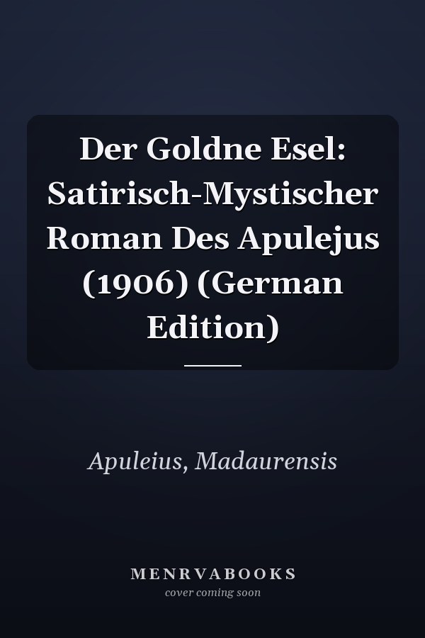 Der Goldne Esel: Satirisch-Mystischer Roman Des Apulejus (1906) (German Edition)