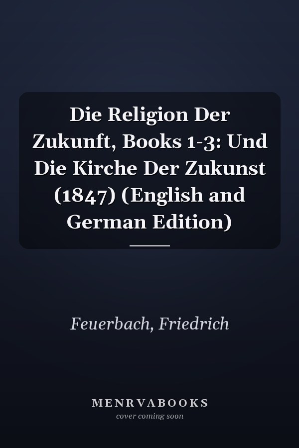 Die Religion Der Zukunft, Books 1-3: Und Die Kirche Der Zukunst (1847) (English and German Edition)