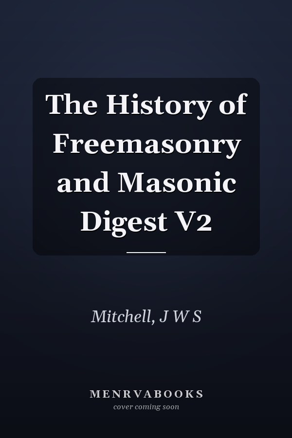 The History of Freemasonry and Masonic Digest V2