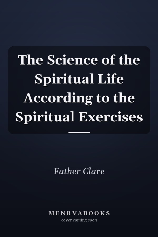 The Science of the Spiritual Life According to the Spiritual Exercises
