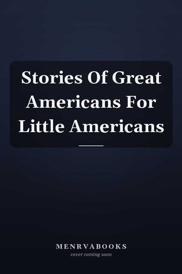 Stories Of Great Americans For Little Americans