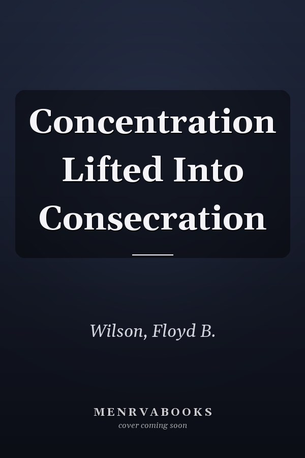 Concentration Lifted Into Consecration