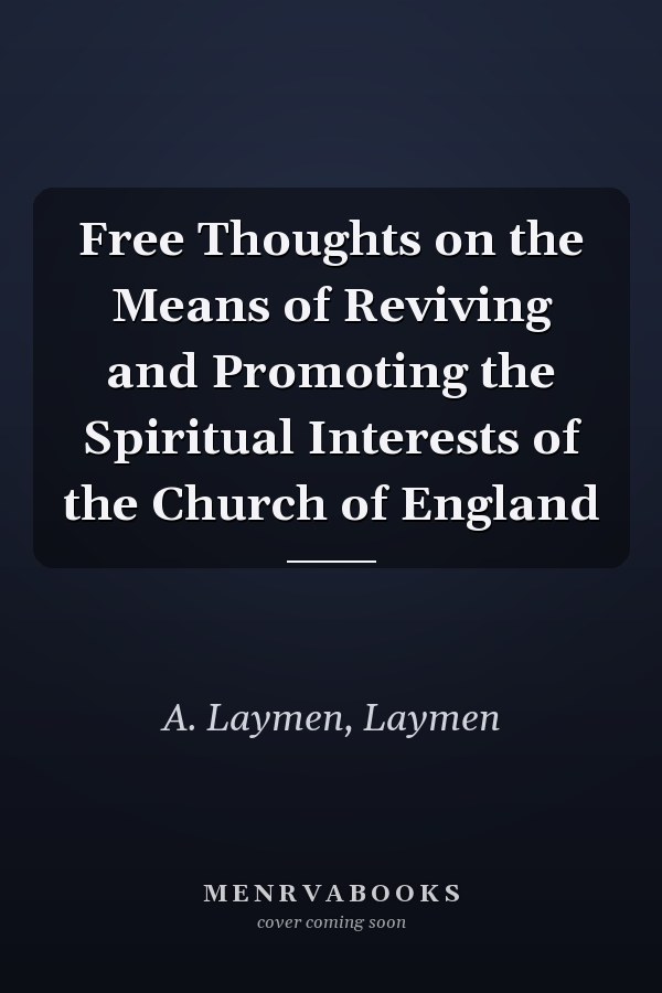 Free Thoughts on the Means of Reviving and Promoting the Spiritual Interests of the Church of England