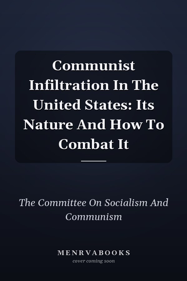 Communist Infiltration In The United States: Its Nature And How To Combat It