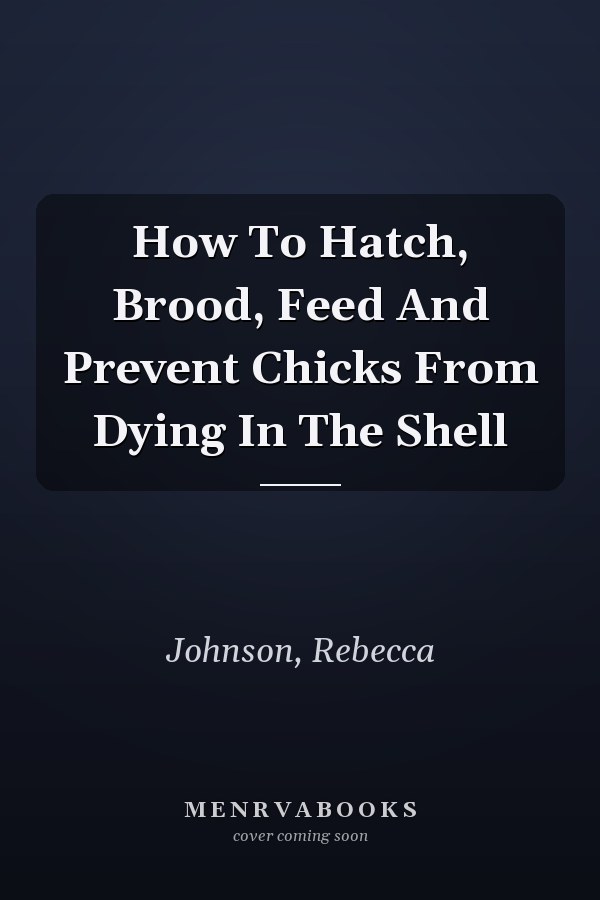 How To Hatch, Brood, Feed And Prevent Chicks From Dying In The Shell