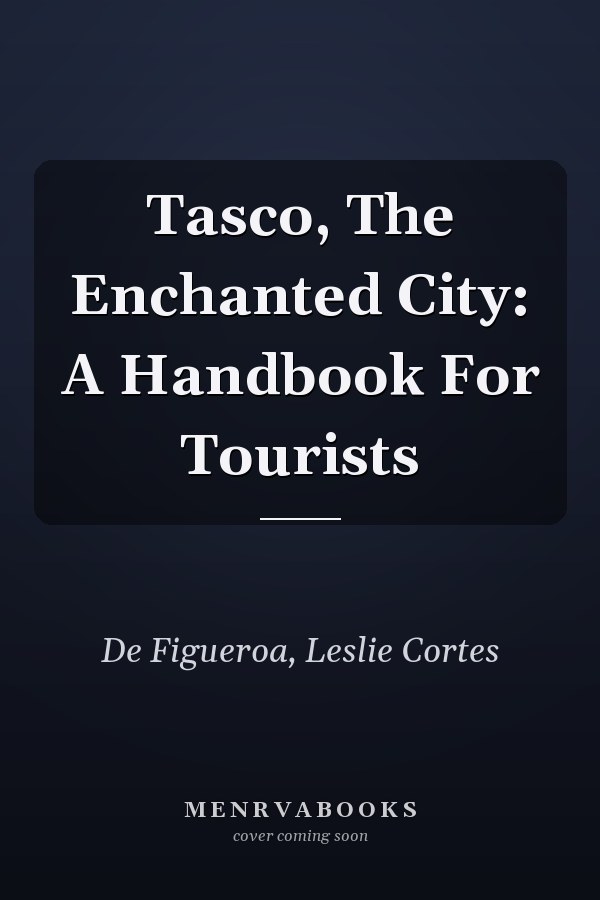 Tasco, The Enchanted City: A Handbook For Tourists