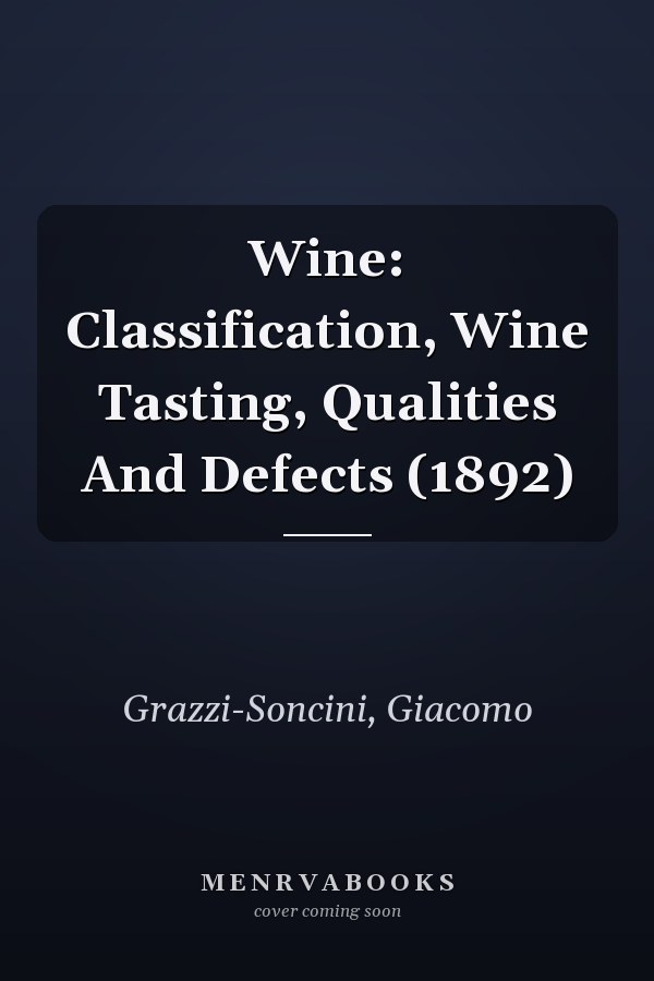 Wine: Classification, Wine Tasting, Qualities And Defects (1892)