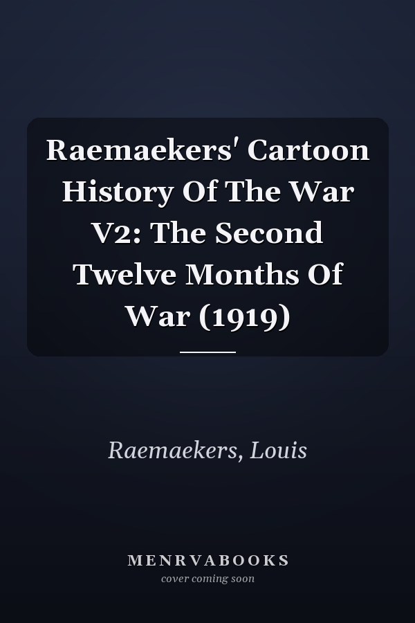 Raemaekers' Cartoon History Of The War V2: The Second Twelve Months Of War (1919)