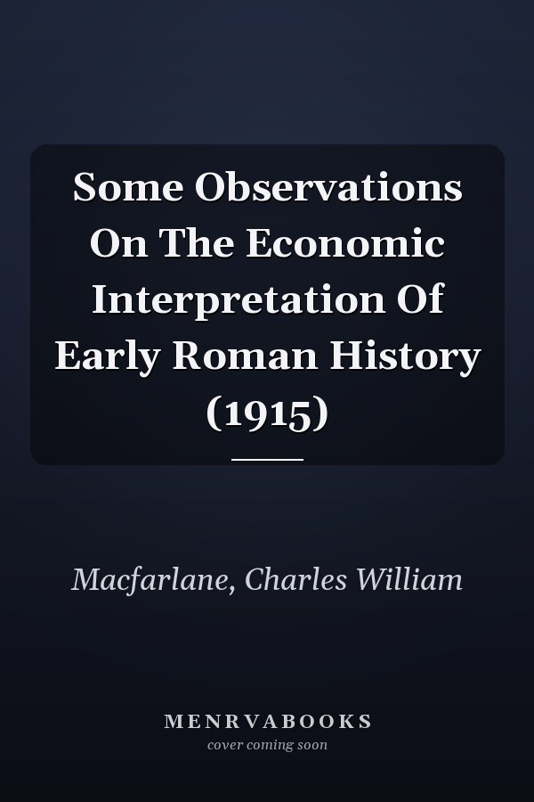 Some Observations On The Economic Interpretation Of Early Roman History (1915)
